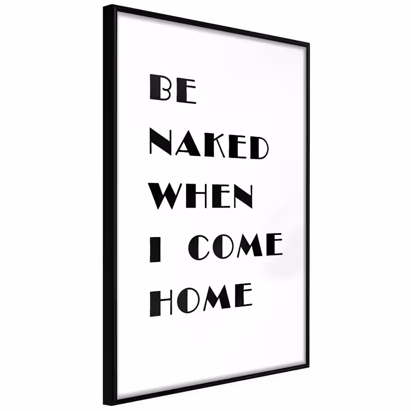 Poster Artgeist Affisch Be Naked When I Come Home Svart ram, 20x30 cm